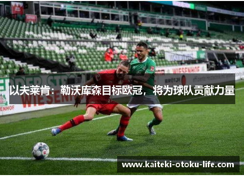 以夫莱肯：勒沃库森目标欧冠，将为球队贡献力量