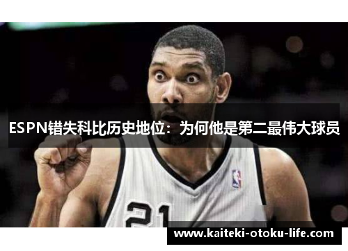 ESPN错失科比历史地位：为何他是第二最伟大球员
