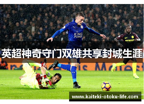 英超神奇守门双雄共享封城生涯