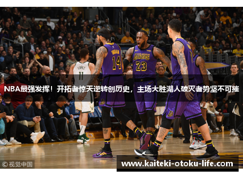 NBA最强发挥！开拓者惊天逆转创历史，主场大胜湖人破灭者势坚不可摧