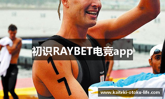 初识RAYBET电竞app